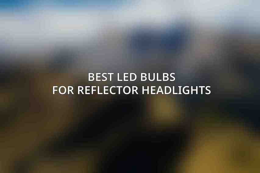 Best LED Bulbs for Reflector Headlights