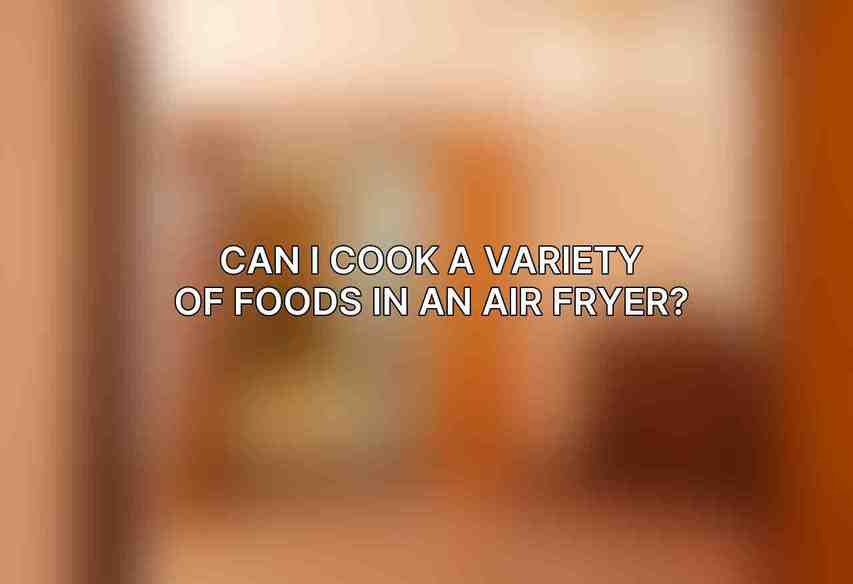 Can I cook a variety of foods in an air fryer?
