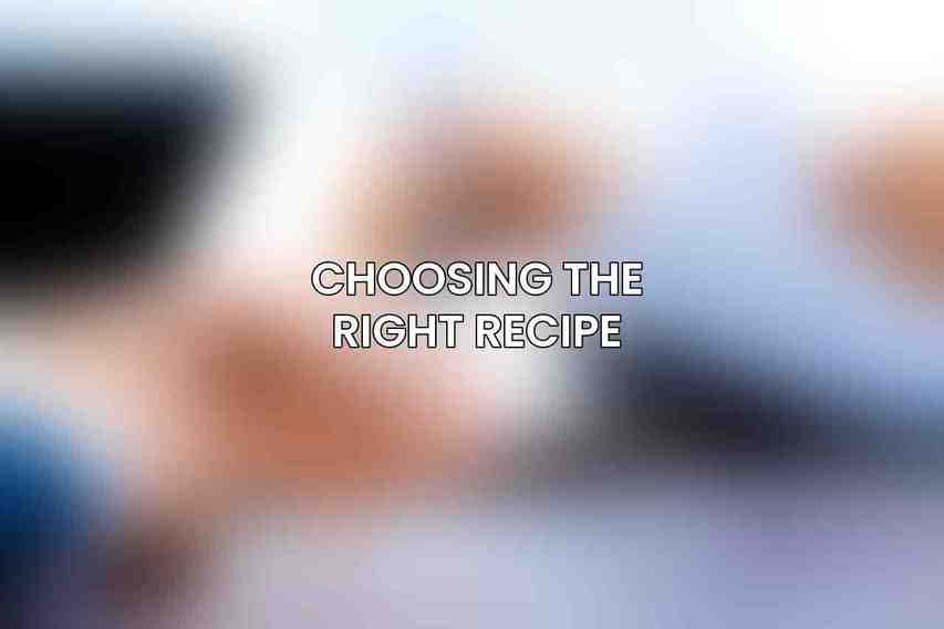 Choosing the Right Recipe