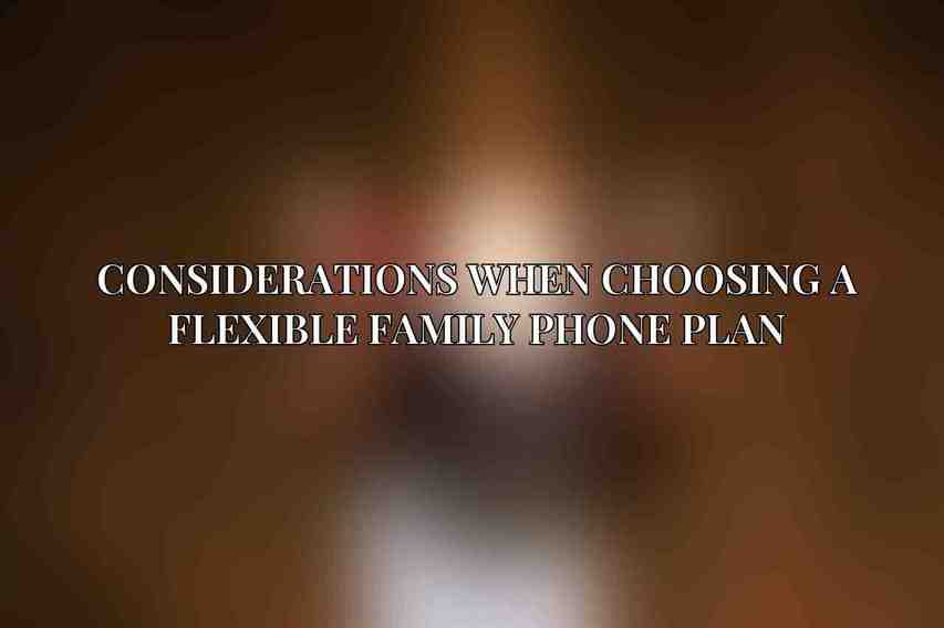 Considerations When Choosing a Flexible Family Phone Plan