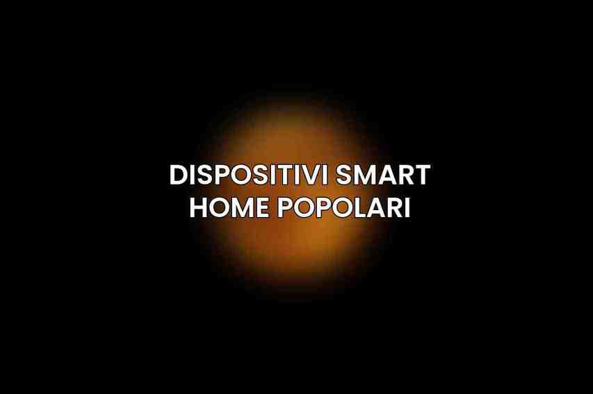 Dispositivi Smart Home Popolari