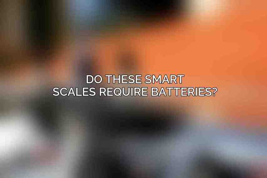 Do these smart scales require batteries?