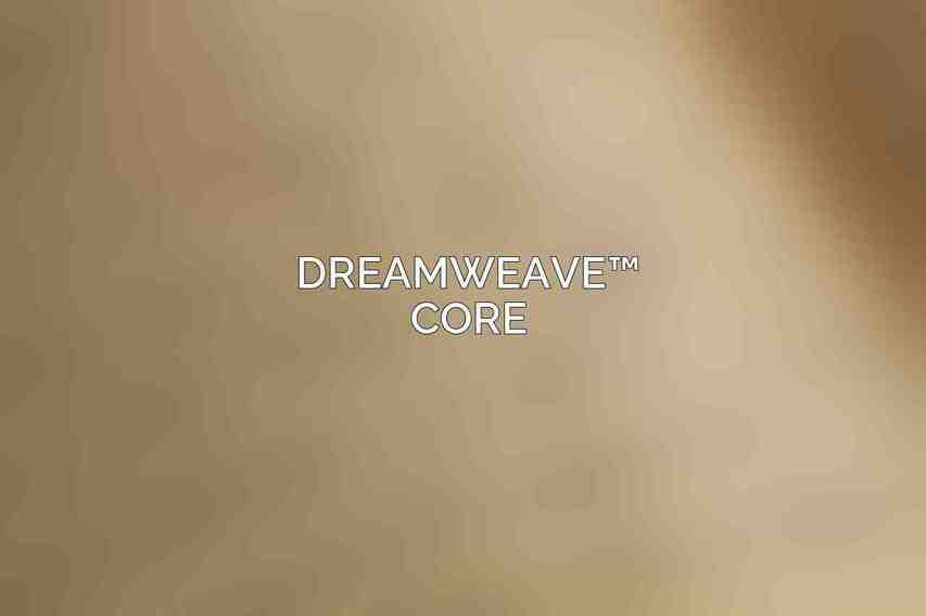 DreamWeave™ Core