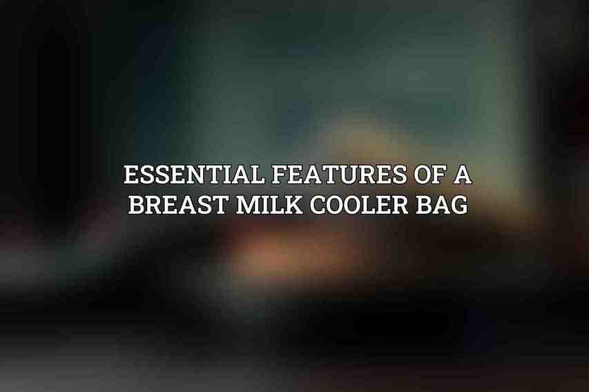 Essential Features of a Breast Milk Cooler Bag