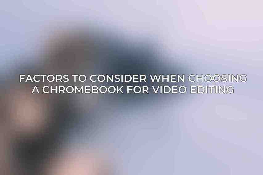 Factors to Consider When Choosing a Chromebook for Video Editing: