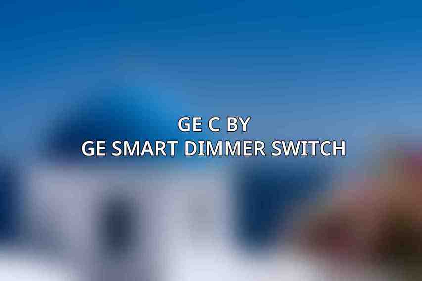GE C by GE Smart Dimmer Switch