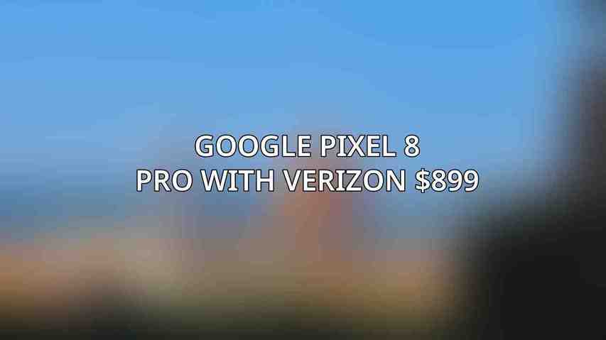 Google Pixel 8 Pro with Verizon $899