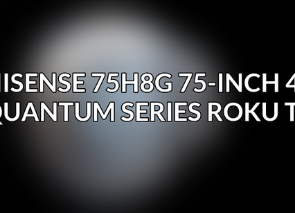 Hisense 75H8G 75-Inch 4K Quantum Series Roku TV
