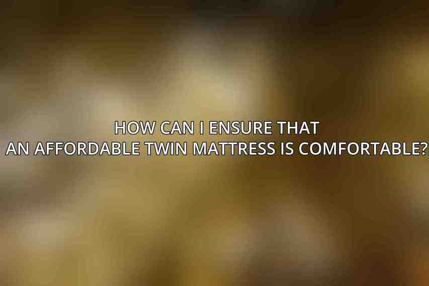 How can I ensure that an affordable twin mattress is comfortable?