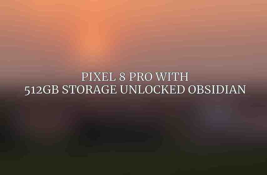 Pixel 8 Pro with 512GB Storage Unlocked Obsidian