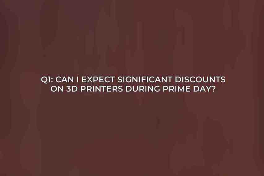 Q1: Can I expect significant discounts on 3D printers during Prime Day?