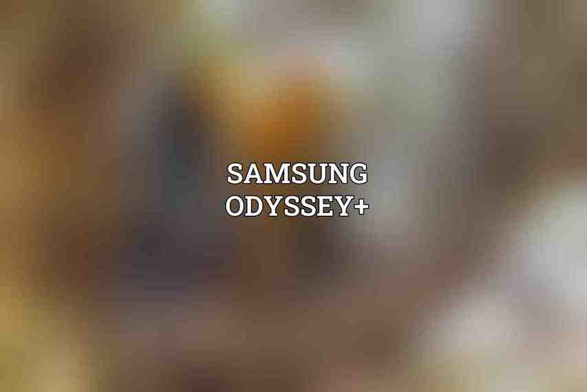 Samsung Odyssey+