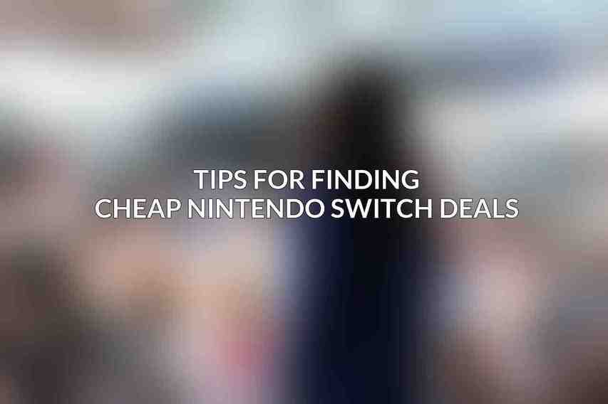 Tips for Finding Cheap Nintendo Switch Deals
