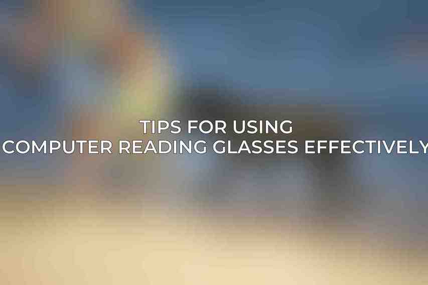 Tips for Using Computer Reading Glasses Effectively