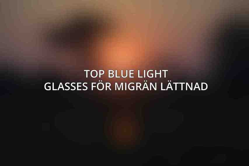 Top Blue Light Glasses för Migrän Lättnad