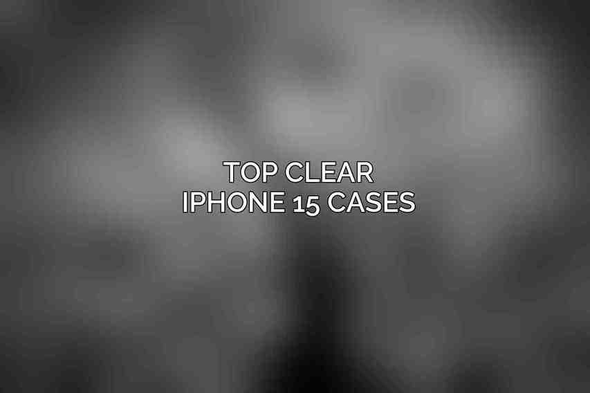 Top Clear iPhone 15 Cases