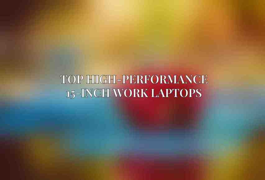 Top High-Performance 15-Inch Work Laptops