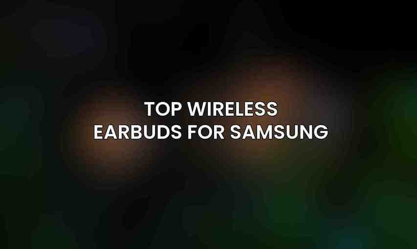 Top Wireless Earbuds for Samsung