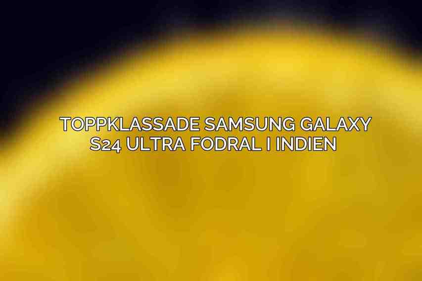  Toppklassade Samsung Galaxy S24 Ultra Fodral i Indien