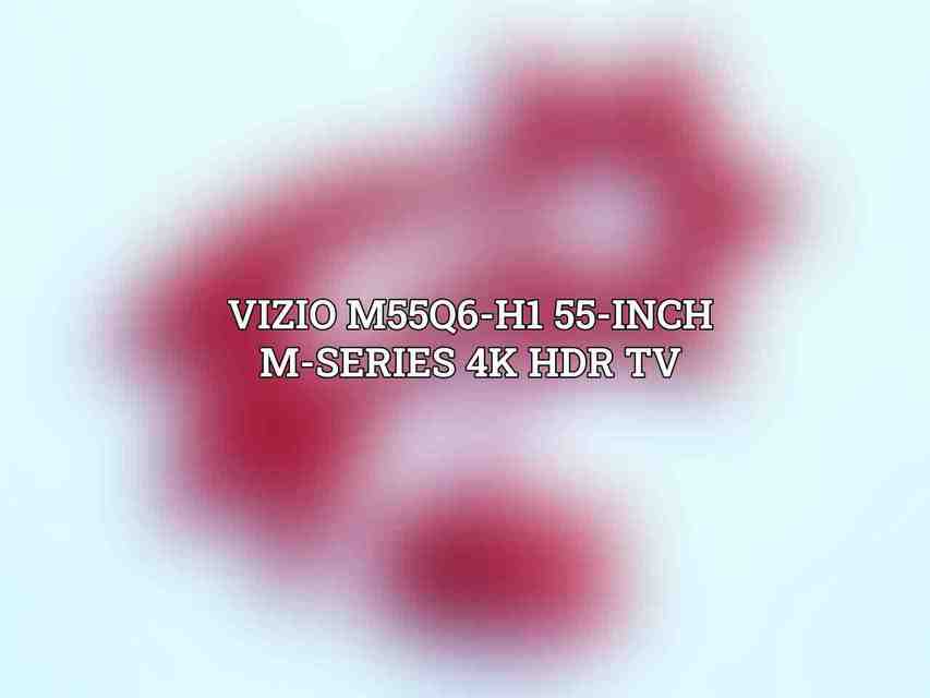 Vizio M55Q6-H1 55-Inch M-Series 4K HDR TV