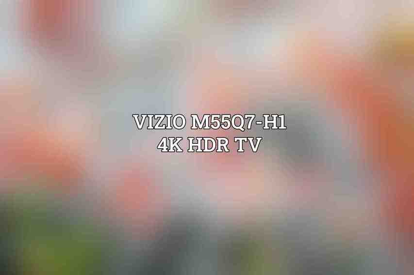 Vizio M55Q7-H1 4K HDR TV