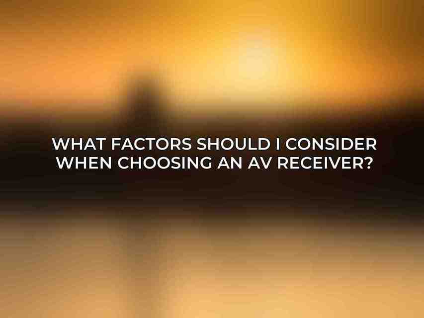 What factors should I consider when choosing an AV receiver?