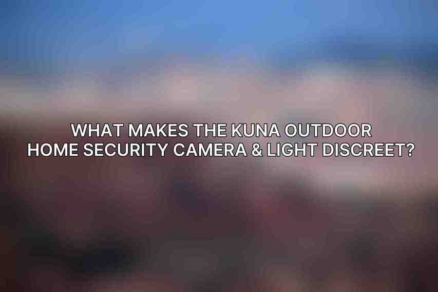 What makes the Kuna Outdoor Home Security Camera & Light discreet?