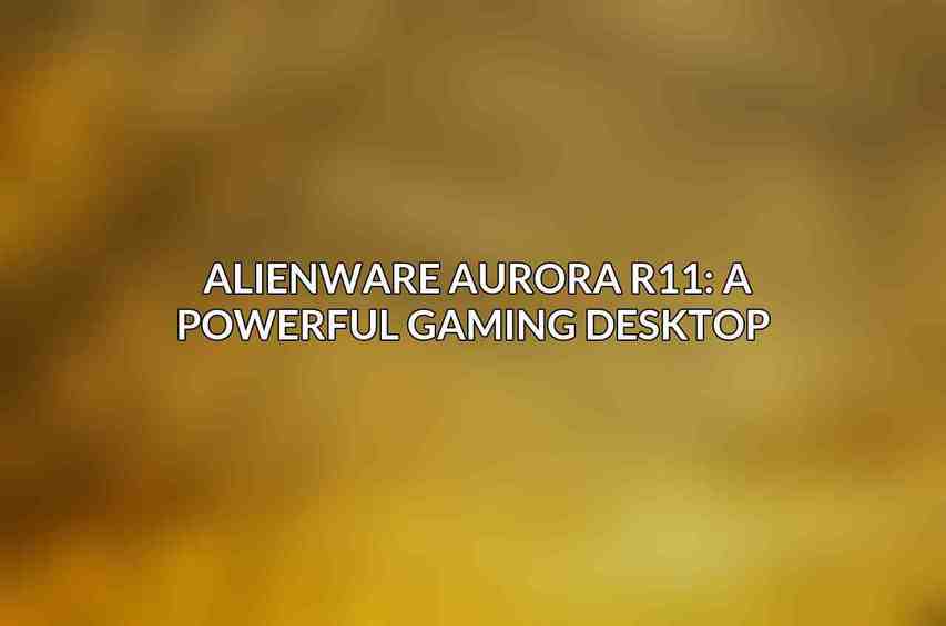 Alienware Aurora R11: A Powerful Gaming Desktop 