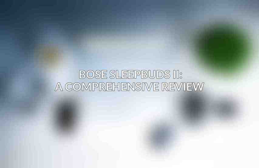 Bose Sleepbuds II: A Comprehensive Review 