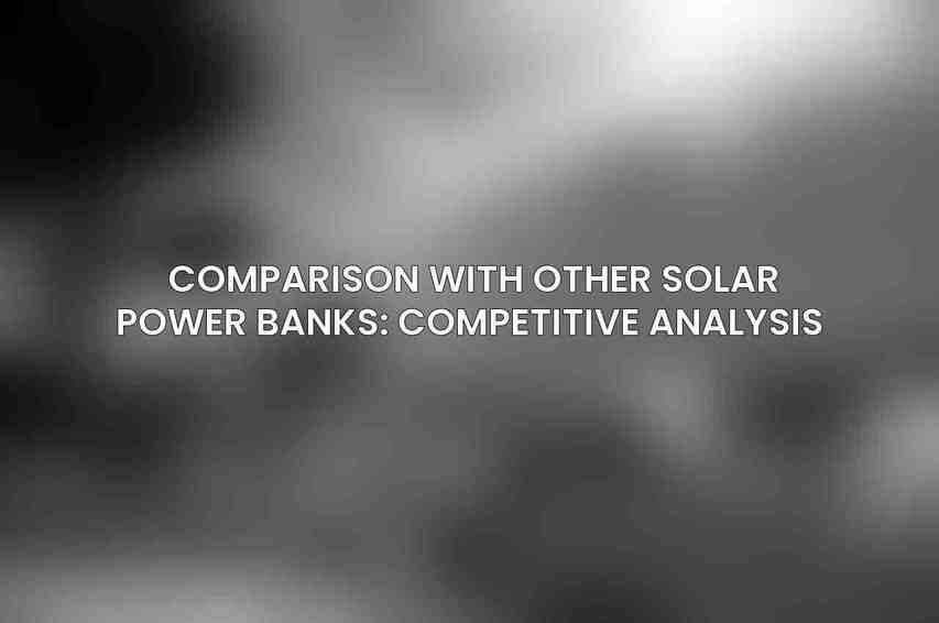 Comparison with Other Solar Power Banks: Competitive Analysis 