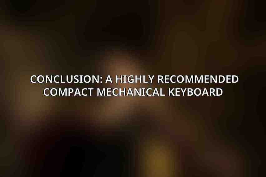 Conclusion: A Highly Recommended Compact Mechanical Keyboard 