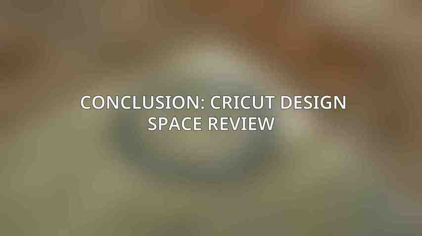 Conclusion: Cricut Design Space Review 