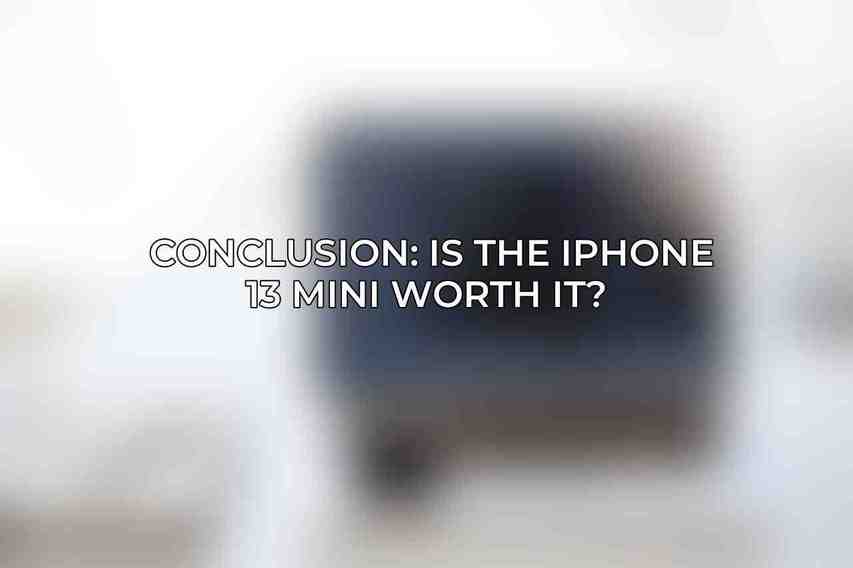 Conclusion: Is the iPhone 13 mini Worth It? 