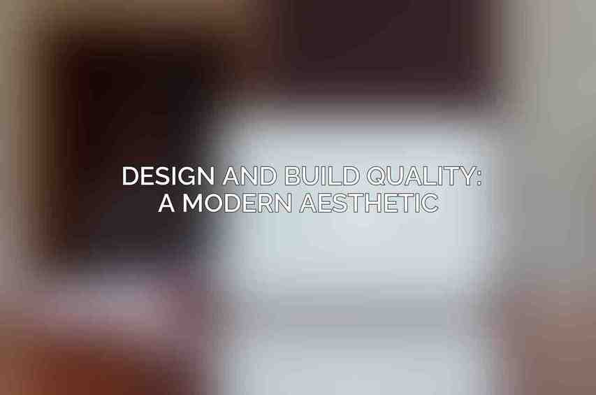 Design and Build Quality: A Modern Aesthetic 