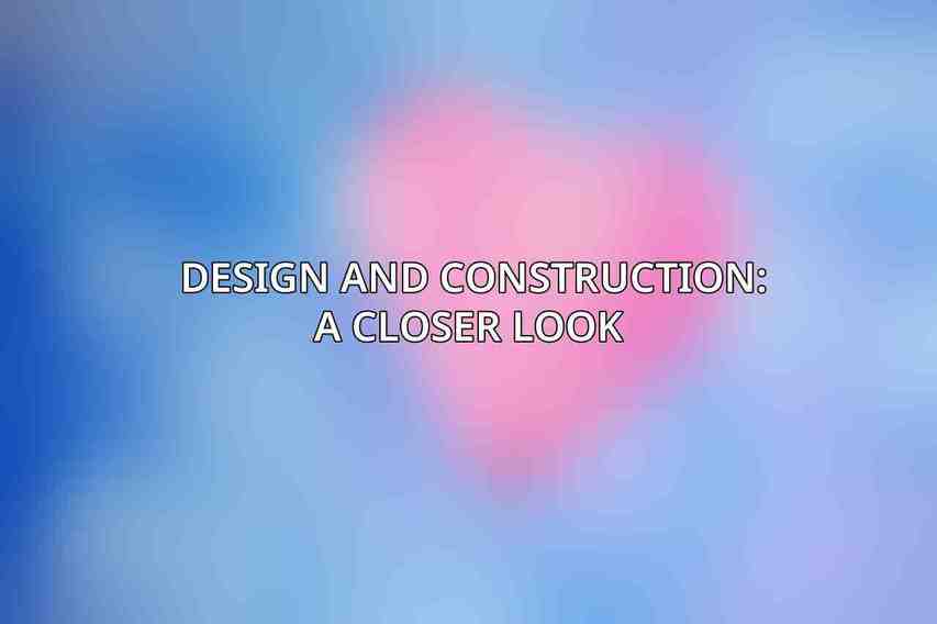 Design and Construction: A Closer Look 