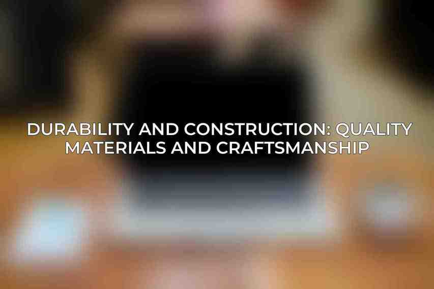 Durability and Construction: Quality Materials and Craftsmanship 