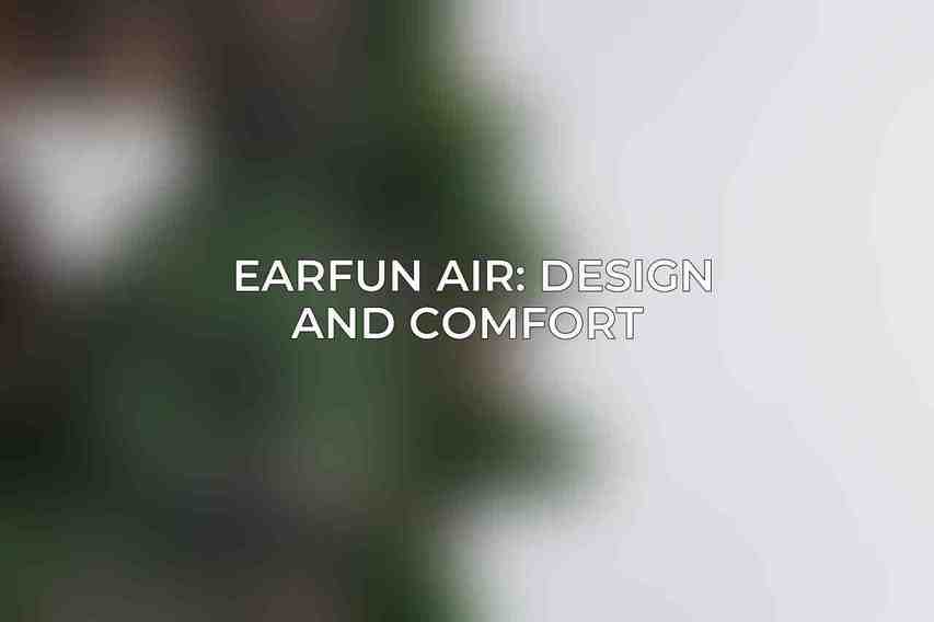 EarFun Air: Design and Comfort 
