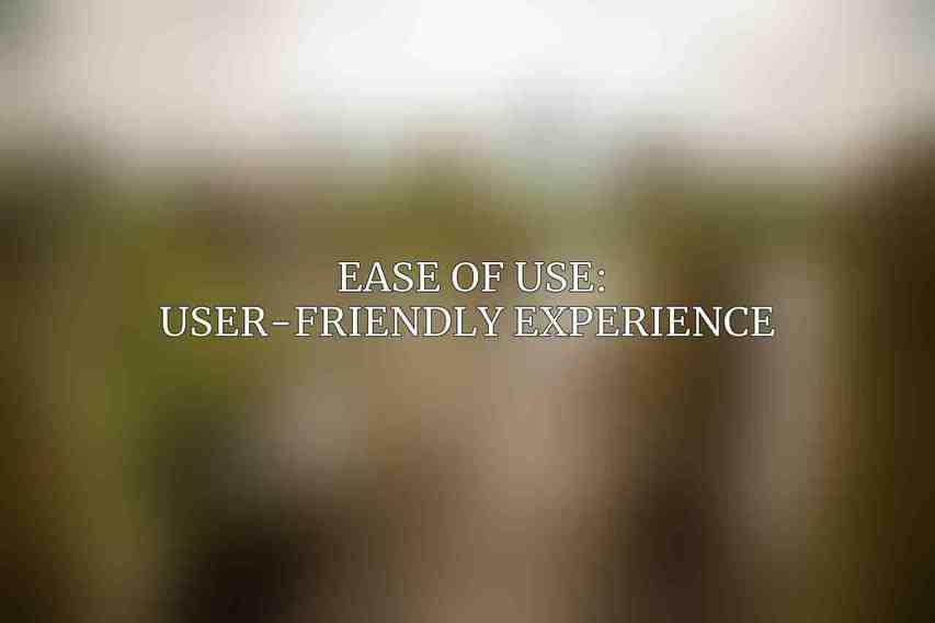 Ease of Use: User-Friendly Experience 