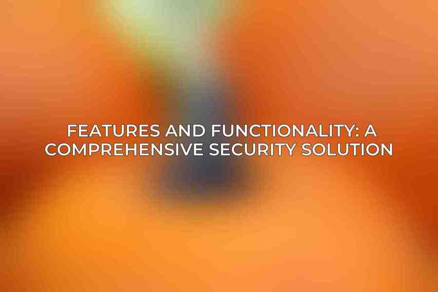 Features and Functionality: A Comprehensive Security Solution 