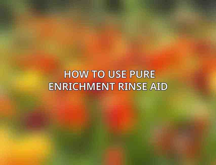 How to Use Pure Enrichment Rinse Aid 