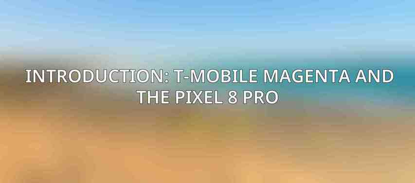 Introduction: T-Mobile Magenta and the Pixel 8 Pro 