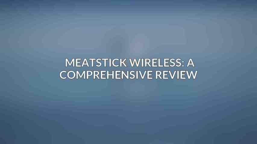 MeatStick Wireless: A Comprehensive Review 