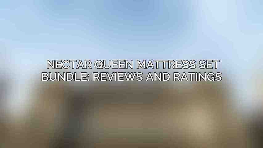 Nectar Queen Mattress Set Bundle: Reviews and Ratings 