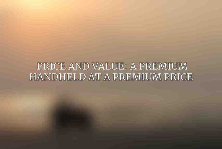 Price and Value: A Premium Handheld at a Premium Price 