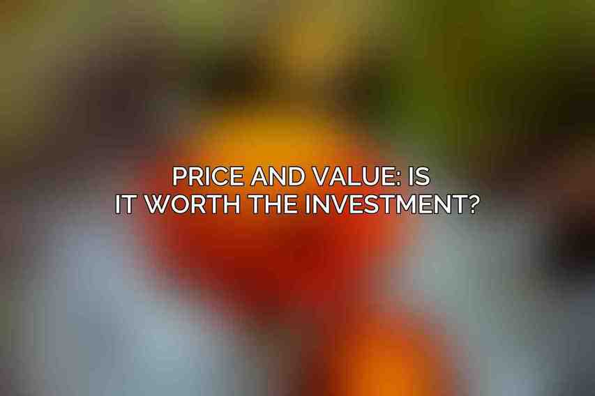 Price and Value: Is it Worth the Investment? 