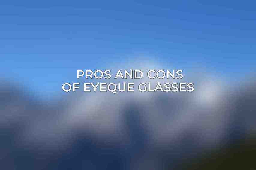 Pros and Cons of EyeQue Glasses 