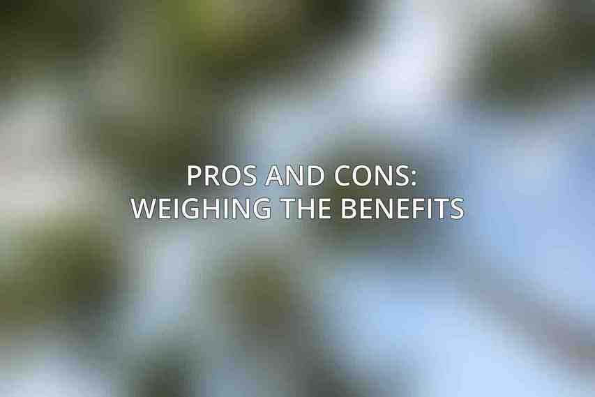 Pros and Cons: Weighing the Benefits 