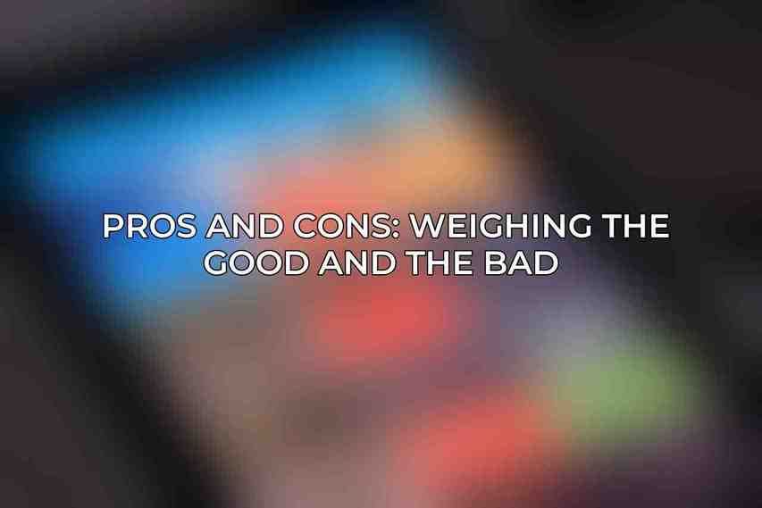 Pros and Cons: Weighing the Good and the Bad 