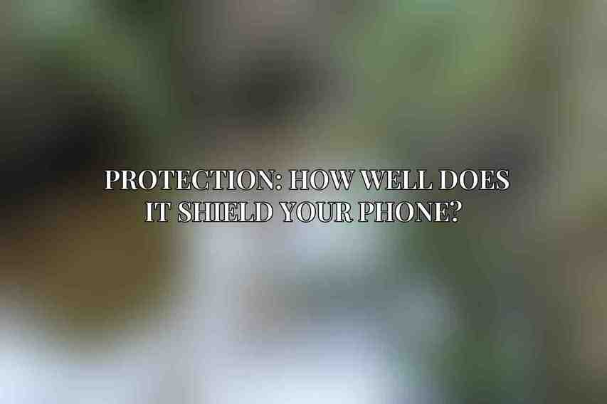 Protection: How Well Does It Shield Your Phone? 