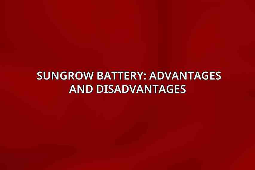 Sungrow Battery: Advantages and Disadvantages 